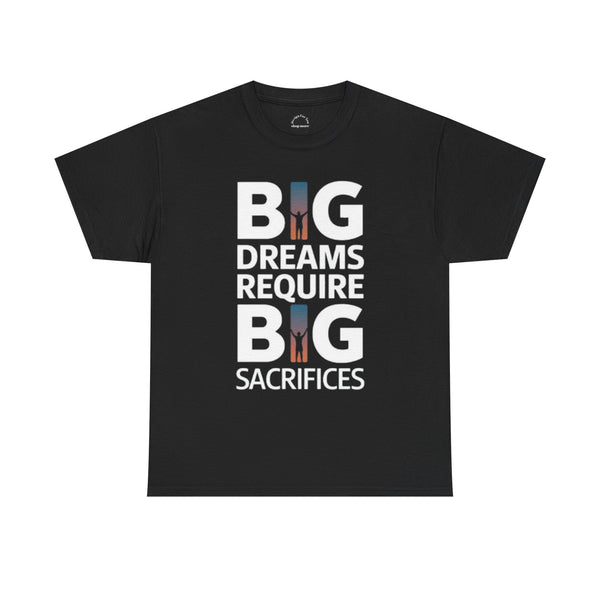 Inspirational Unisex T-shirt "Big Dreams Require Big Sacrifices"