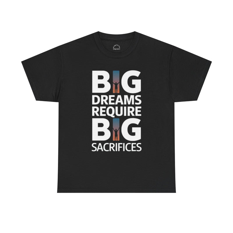 Inspirational Unisex T-shirt "Big Dreams Require Big Sacrifices"