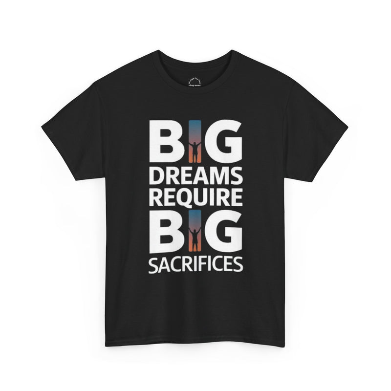 Inspirational Unisex T-shirt "Big Dreams Require Big Sacrifices"